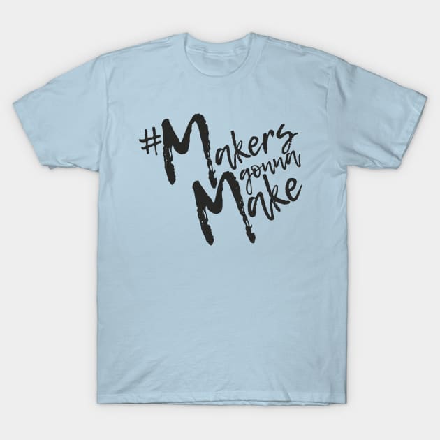 Makers Gonna Make T-Shirt by Ambrosia Salad